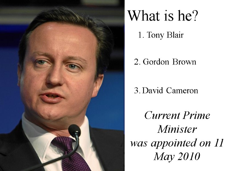 1. Tony Blair 2. Gordon Brown  3. David Cameron What is he? Current